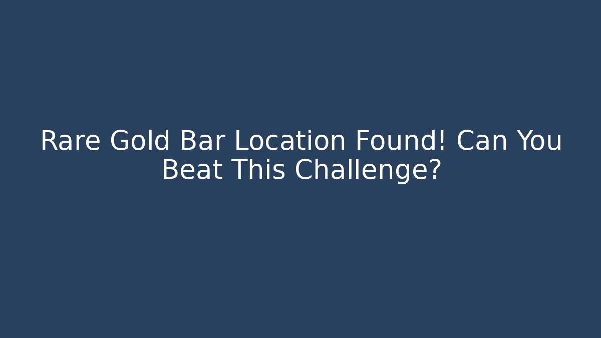 Rare Gold Bar Location Found! Can You Beat This Challenge?