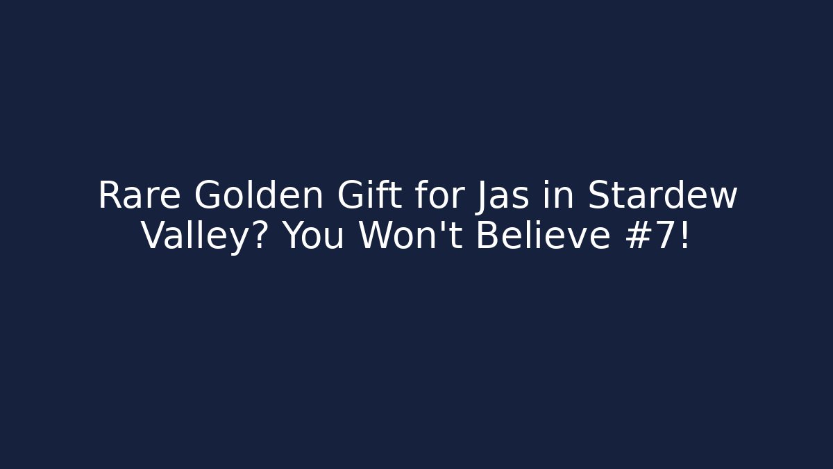 Rare Golden Gift for Jas in Stardew Valley? You Won’t Believe #7!