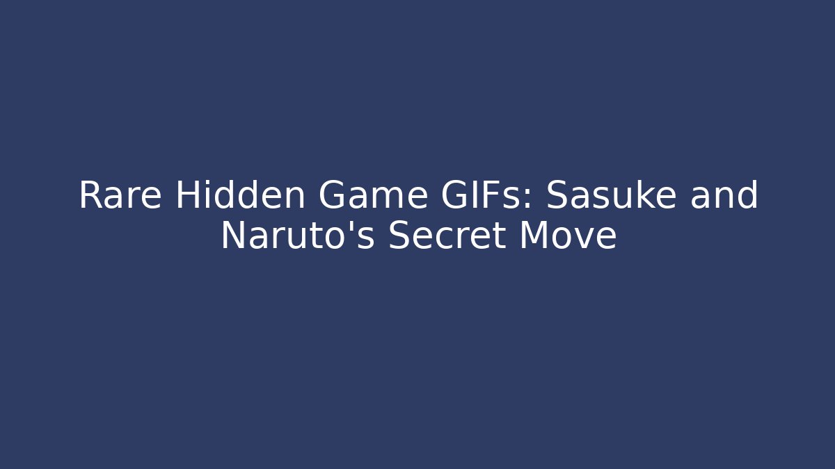Rare Hidden Game GIFs: Sasuke and Naruto's Secret Move