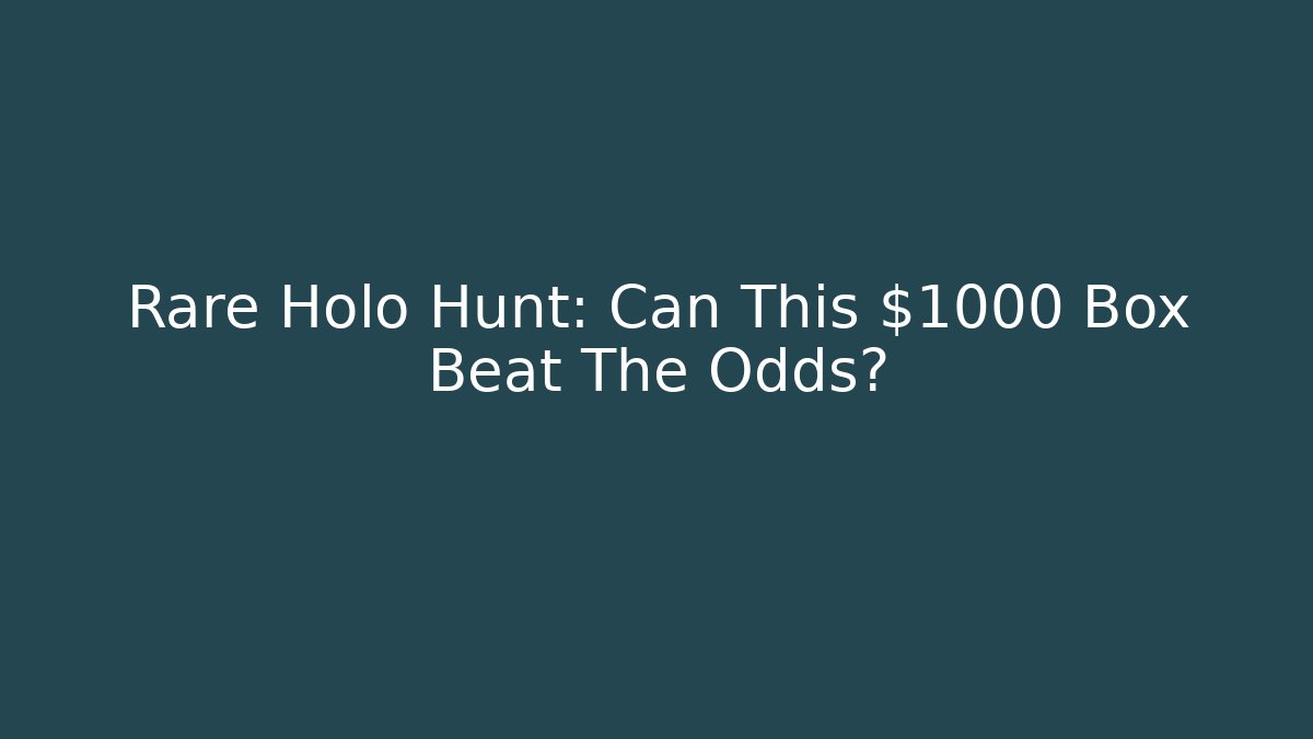 Rare Holo Hunt: Can This $1000 Box Beat The Odds?