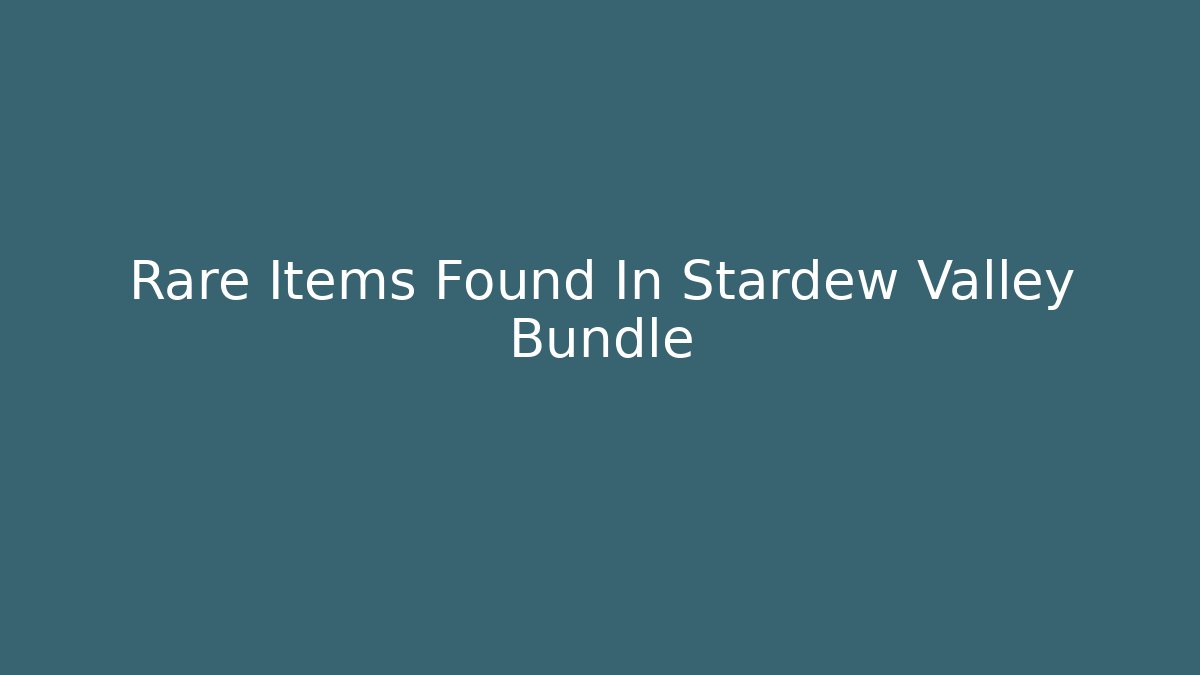 Rare Items Found In Stardew Valley Bundle