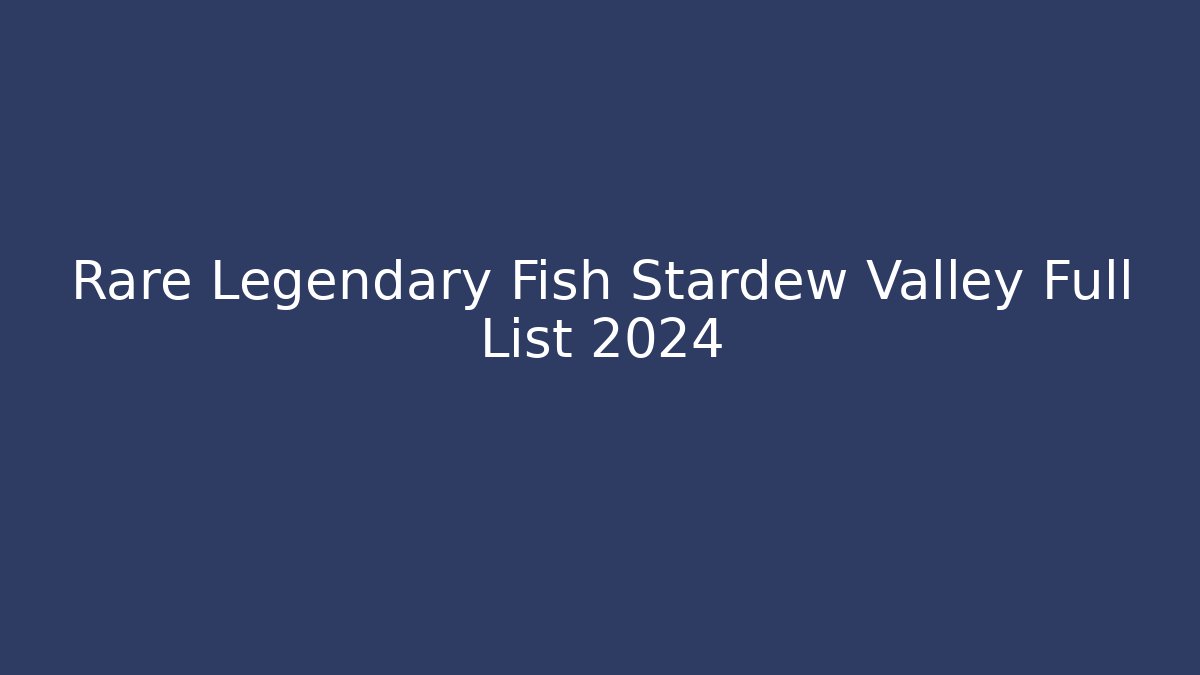 Rare Legendary Fish Stardew Valley Full List 2024