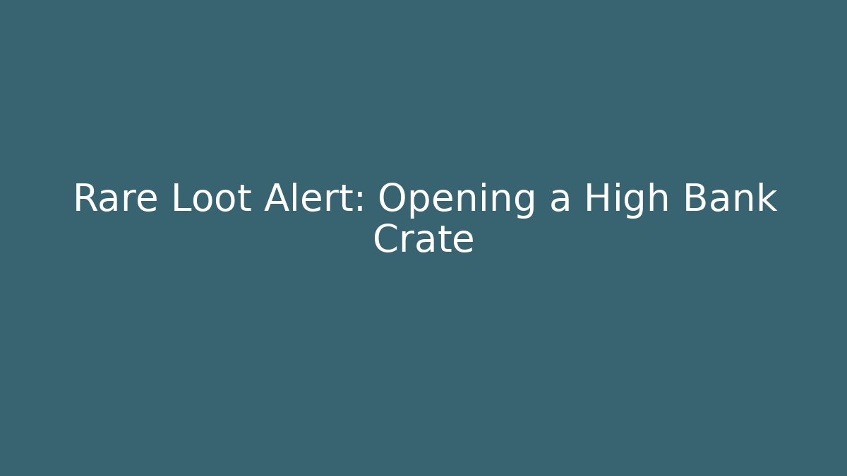 Rare Loot Alert: Opening a High Bank Crate