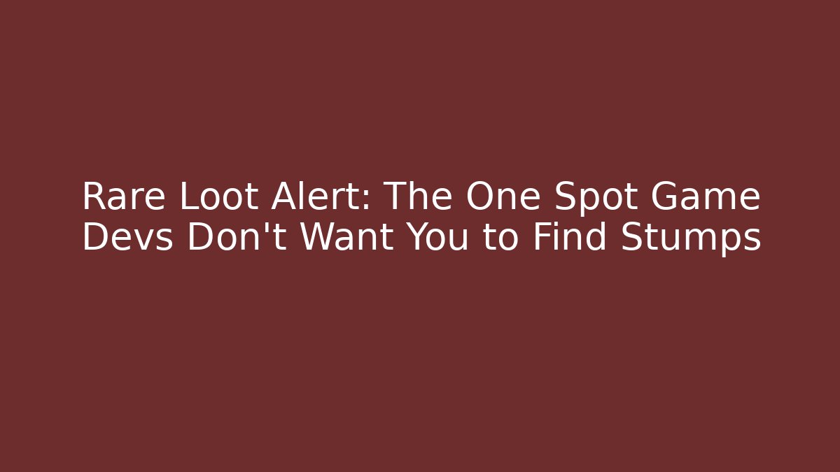 Rare Loot Alert: The One Spot Game Devs Don’t Want You to Find Stumps
