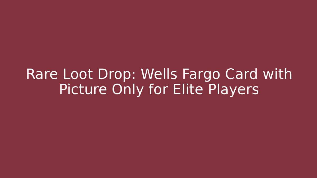 Rare Loot Drop: Wells Fargo Card with Picture Only for Elite Players