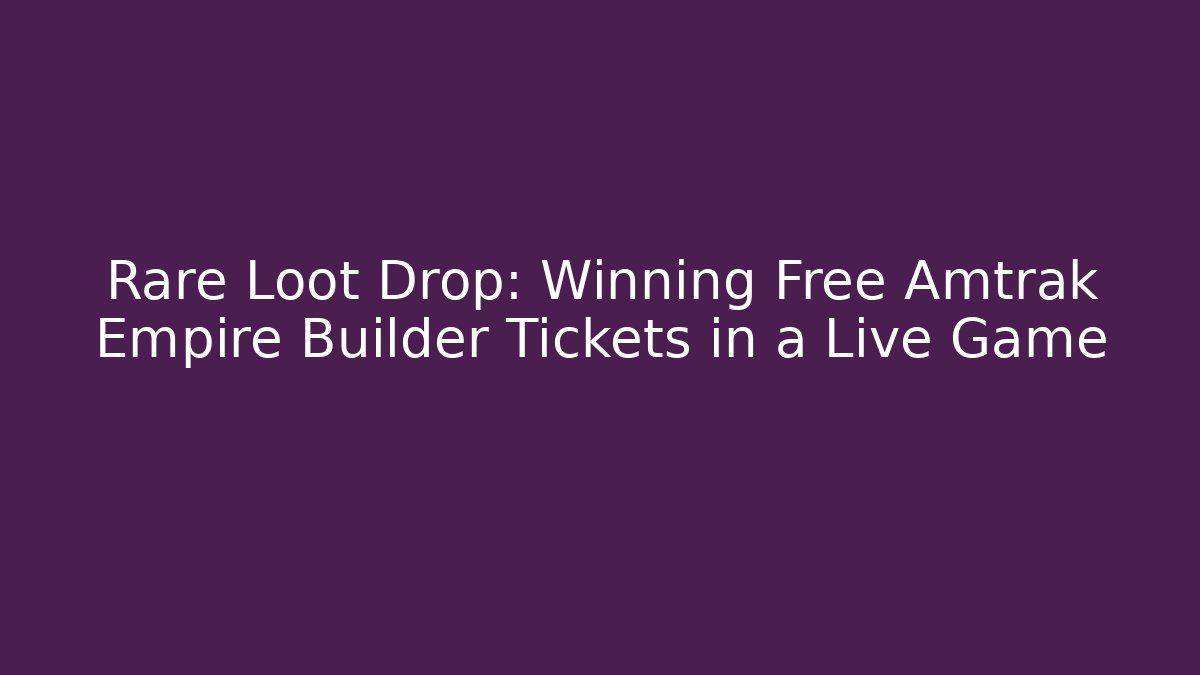 Rare Loot Drop: Winning Free Amtrak Empire Builder Tickets in a Live Game