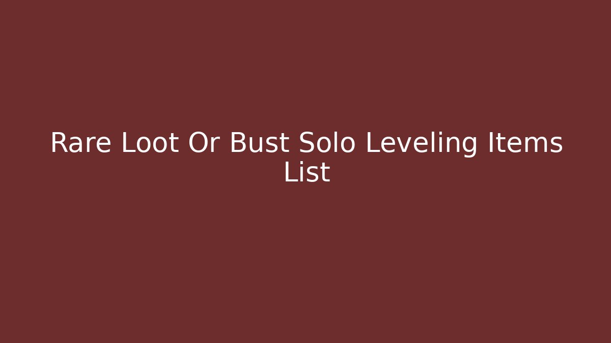 Rare Loot Or Bust Solo Leveling Items List