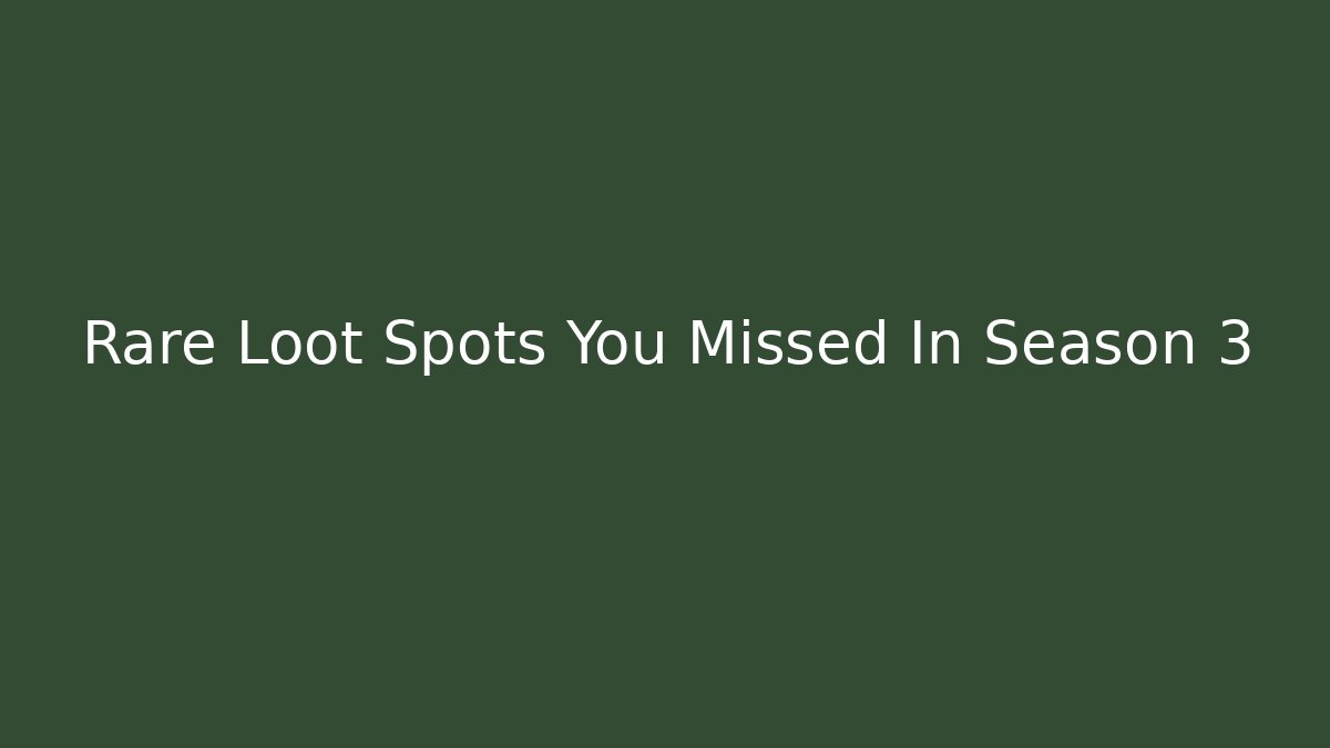 Rare Loot Spots You Missed In Season 3