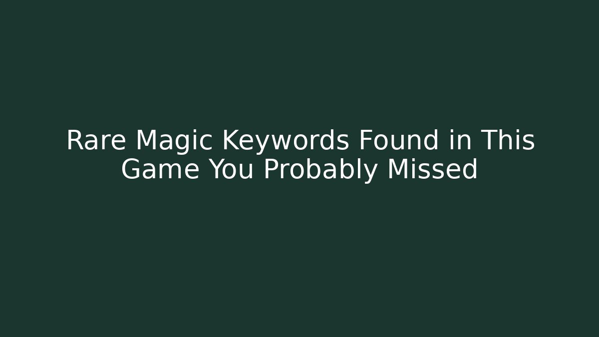 Rare Magic Keywords Found in This Game You Probably Missed