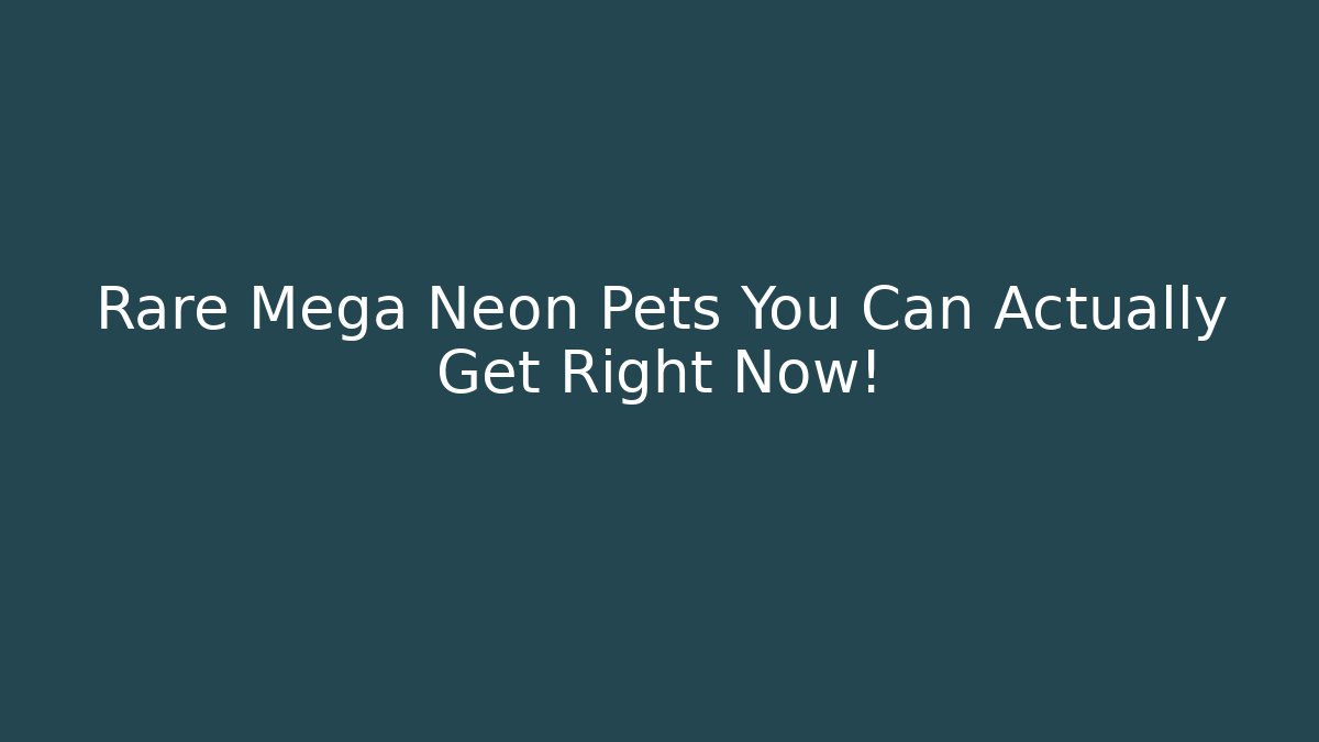 Rare Mega Neon Pets You Can Actually Get Right Now!