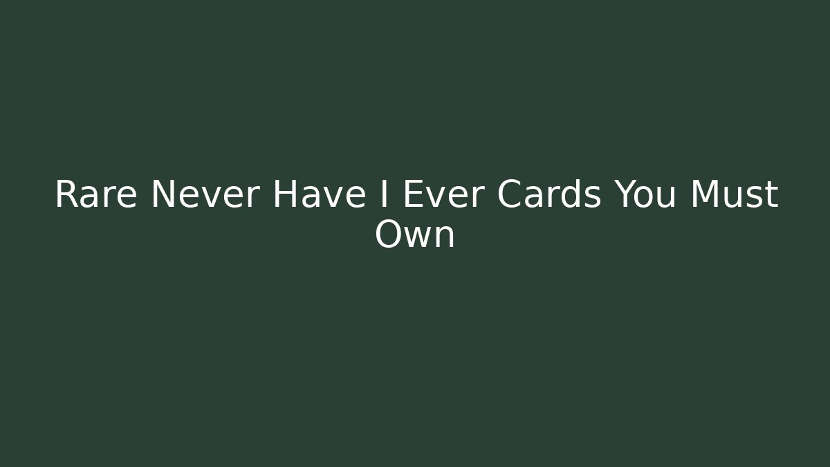 Rare Never Have I Ever Cards You Must Own