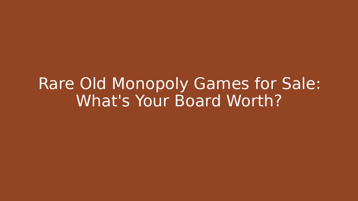 Rare Old Monopoly Games for Sale: What’s Your Board Worth?