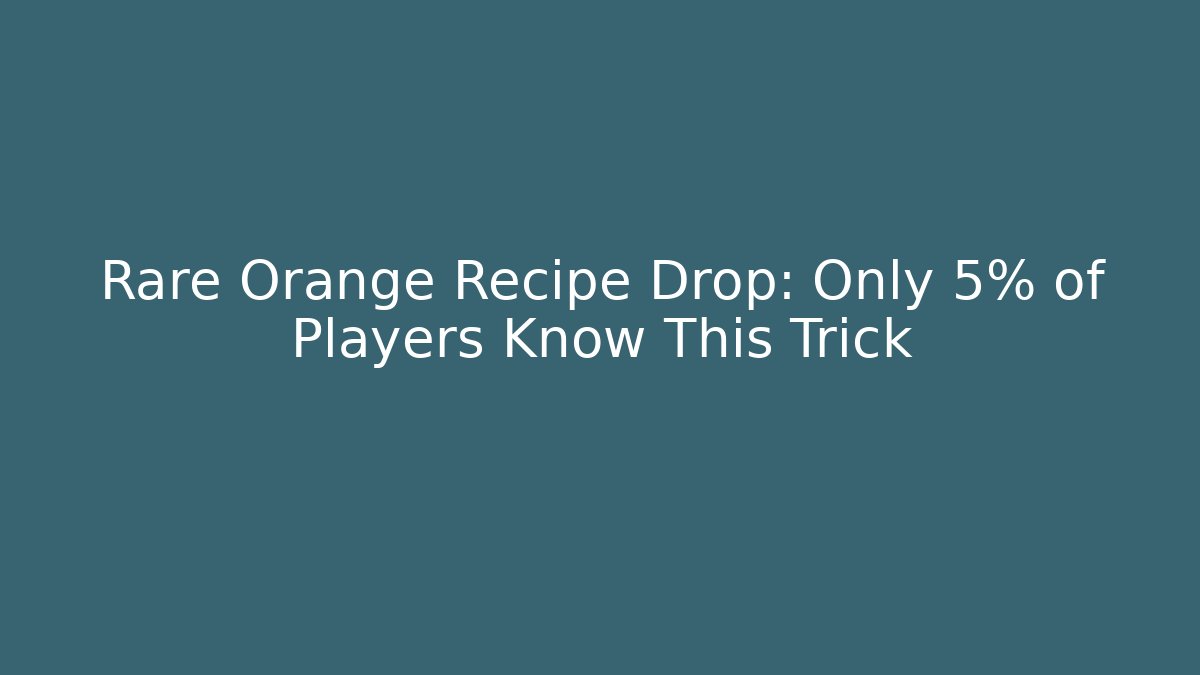 Rare Orange Recipe Drop: Only 5% of Players Know This Trick