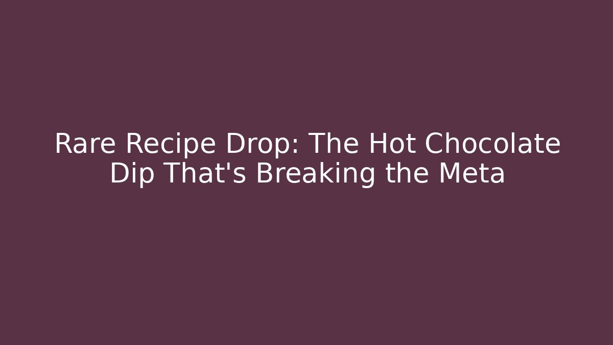 Rare Recipe Drop: The Hot Chocolate Dip That’s Breaking the Meta