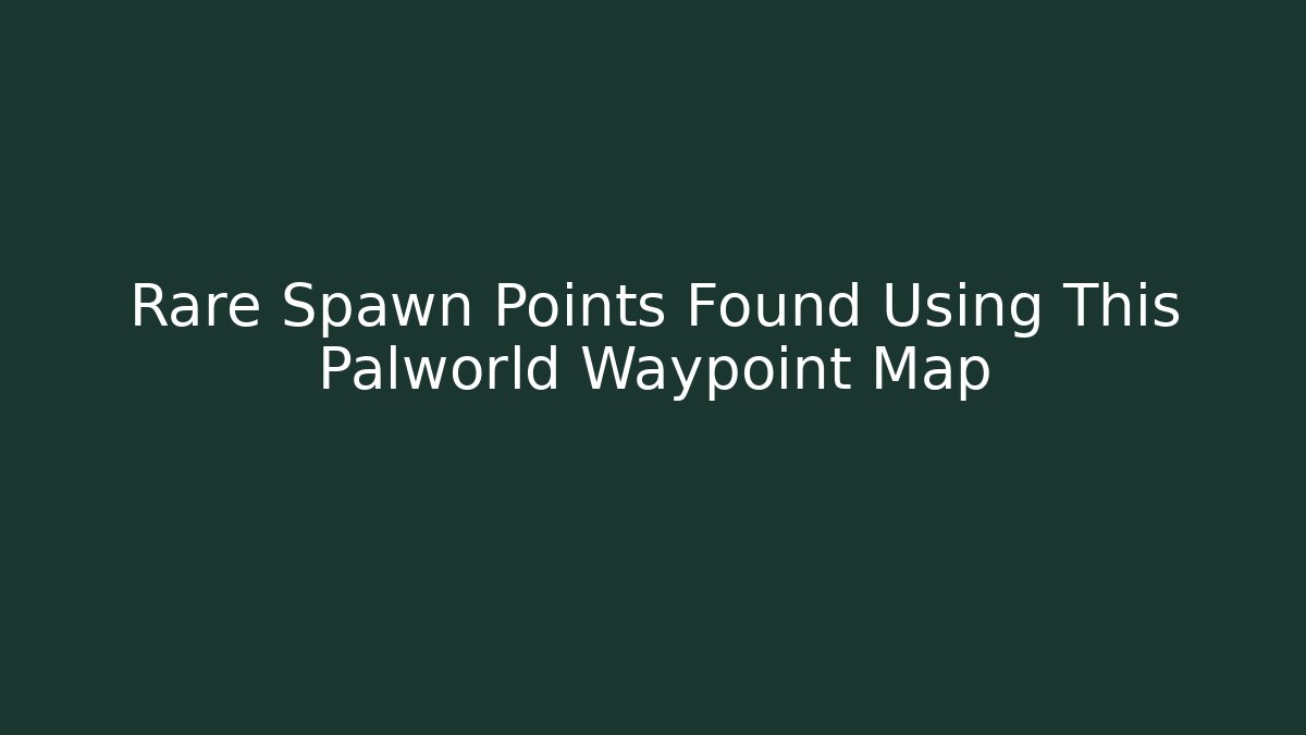 Rare Spawn Points Found Using This Palworld Waypoint Map - Vintage E-Juice