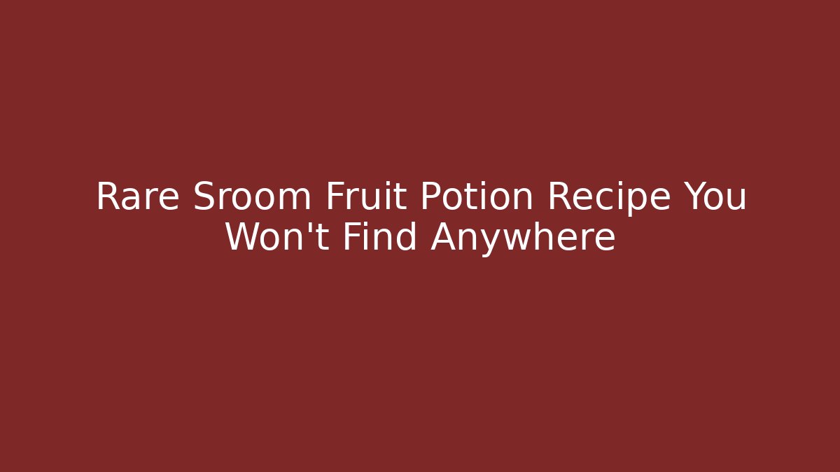 Rare Sroom Fruit Potion Recipe You Won't Find Anywhere