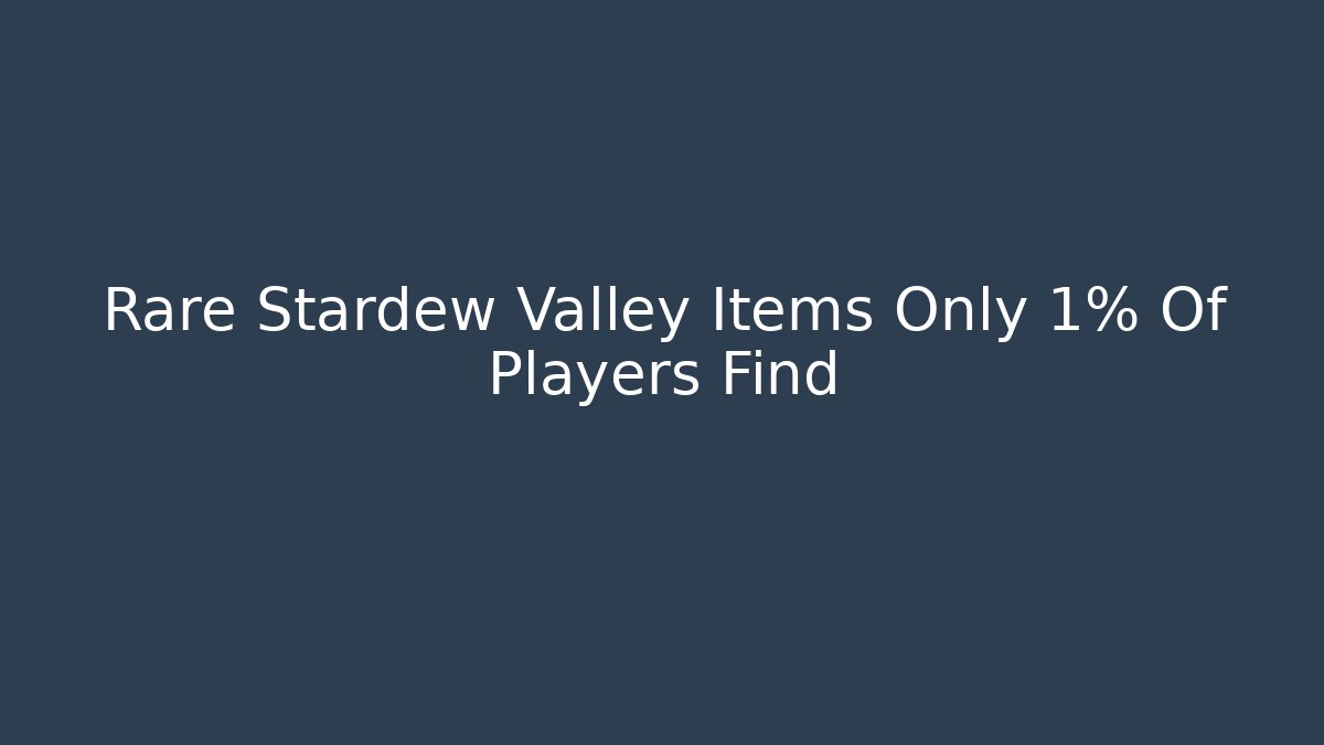Rare Stardew Valley Items Only 1% Of Players Find