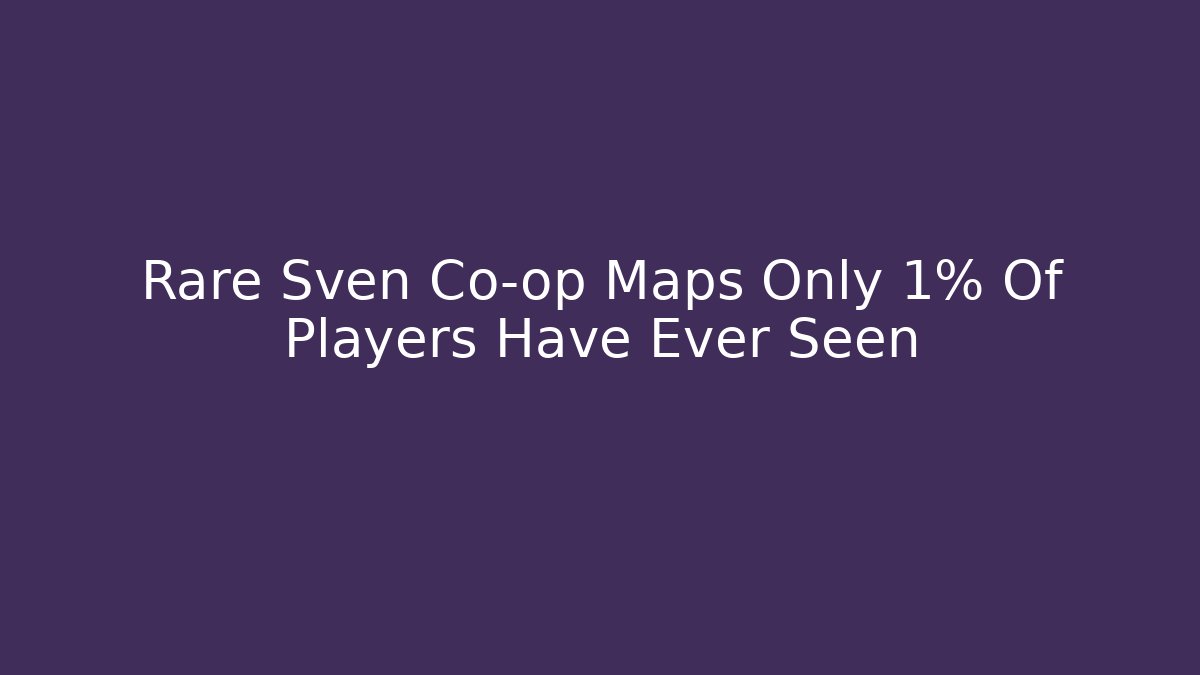 Rare Sven Co-op Maps Only 1% Of Players Have Ever Seen