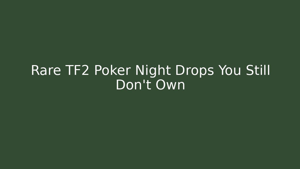 Rare TF2 Poker Night Drops You Still Don't Own