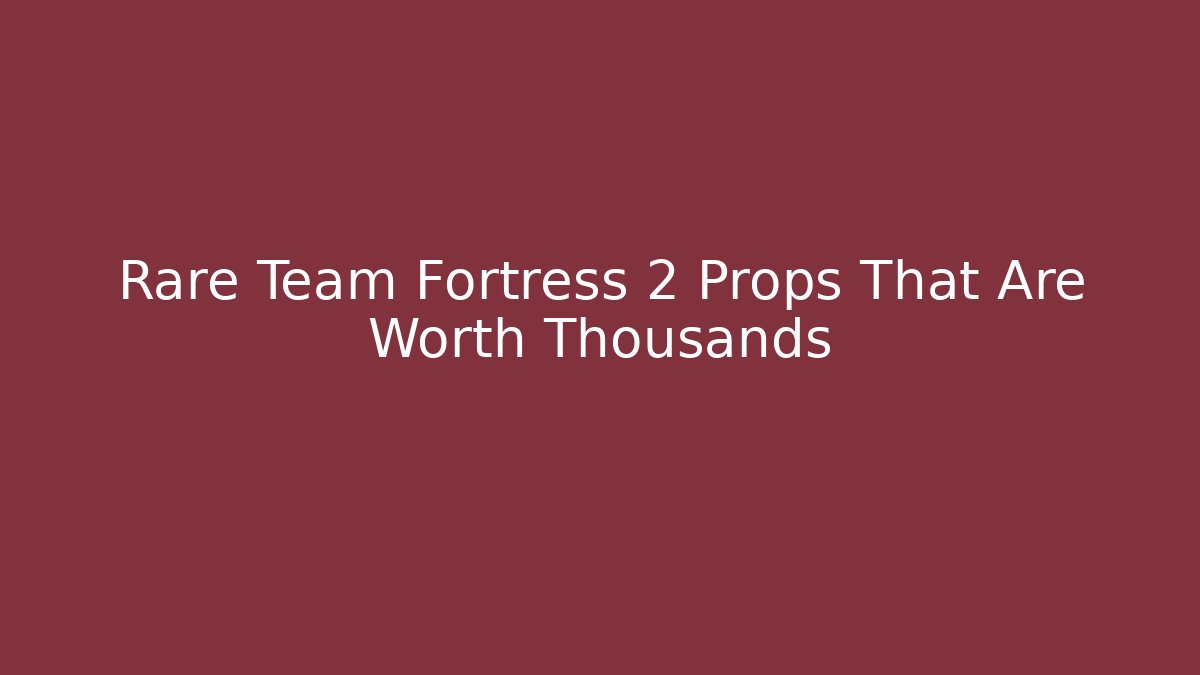 Rare Team Fortress 2 Props That Are Worth Thousands - Vintage E-Juice