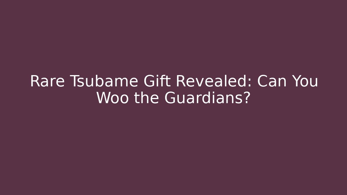 Rare Tsubame Gift Revealed: Can You Woo the Guardians?