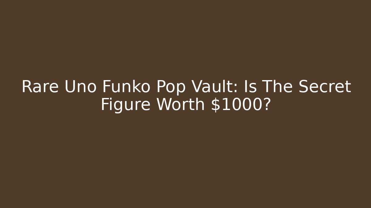 Rare Uno Funko Pop Vault: Is The Secret Figure Worth $1000? - Vintage E-Juice