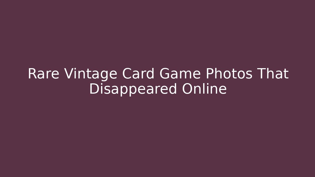 Rare Vintage Card Game Photos That Disappeared Online