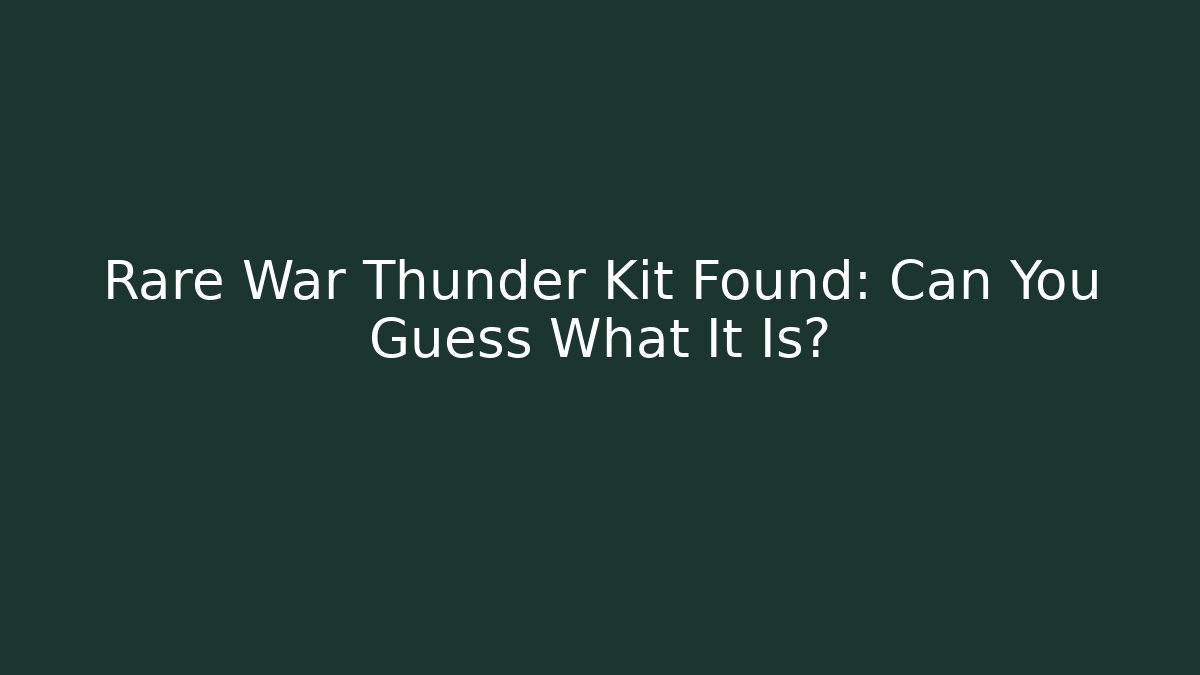 Rare War Thunder Kit Found: Can You Guess What It Is?
