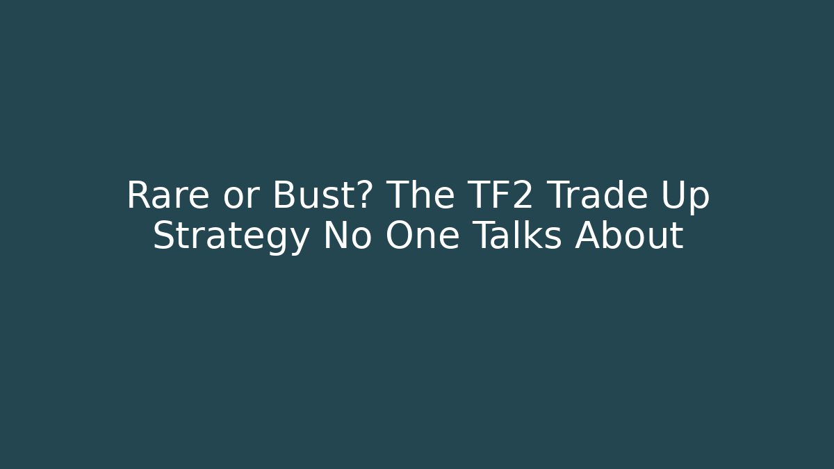 Rare or Bust? The TF2 Trade Up Strategy No One Talks About