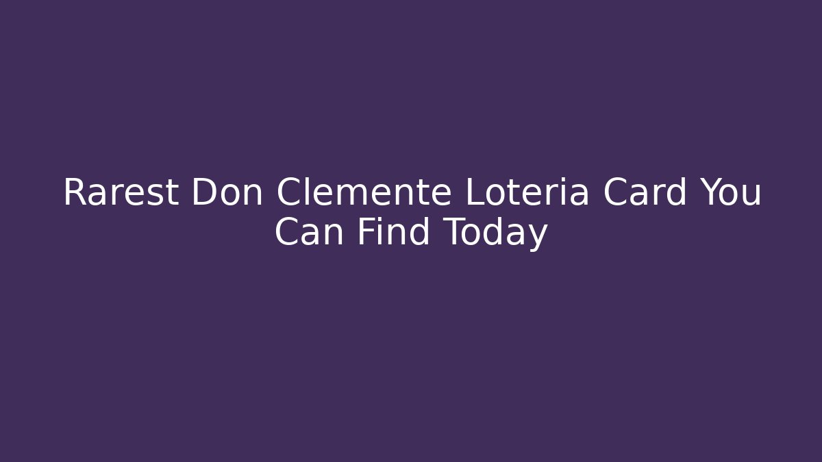 Rarest Don Clemente Loteria Card You Can Find Today