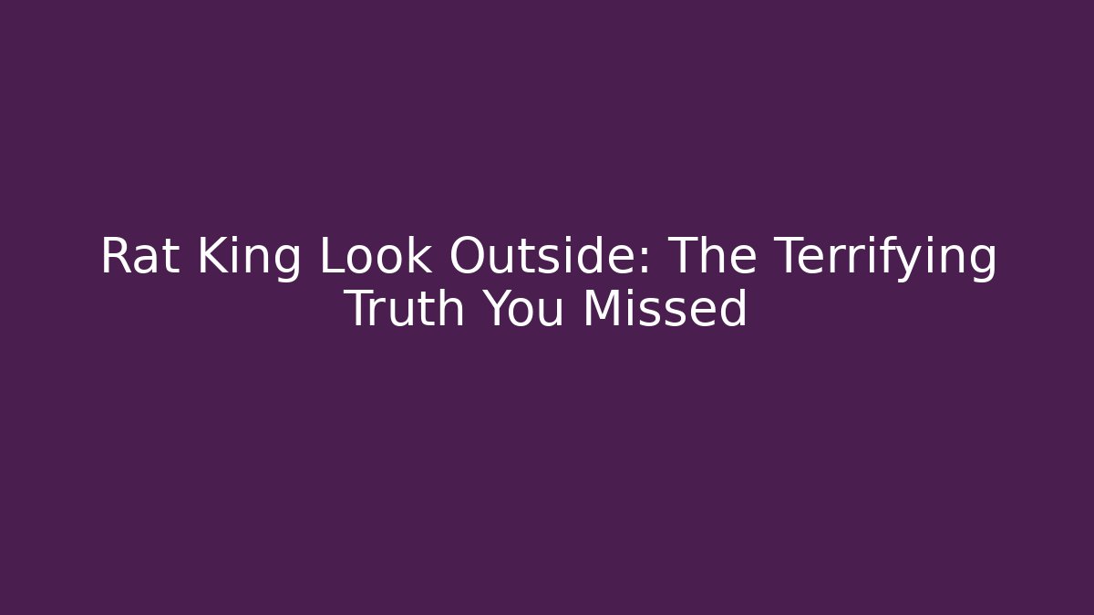 Rat King Look Outside: The Terrifying Truth You Missed