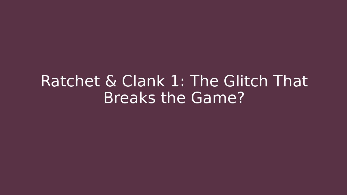 Ratchet & Clank 1: The Glitch That Breaks the Game?