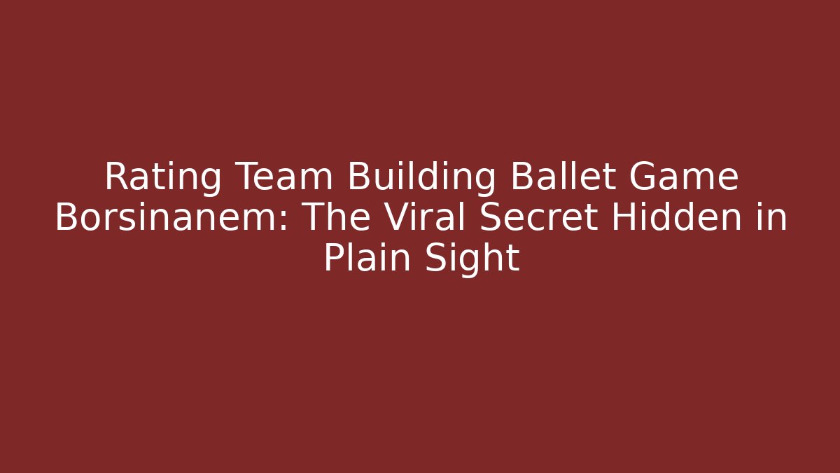 Rating Team Building Ballet Game Borsinanem: The Viral Secret Hidden in Plain Sight