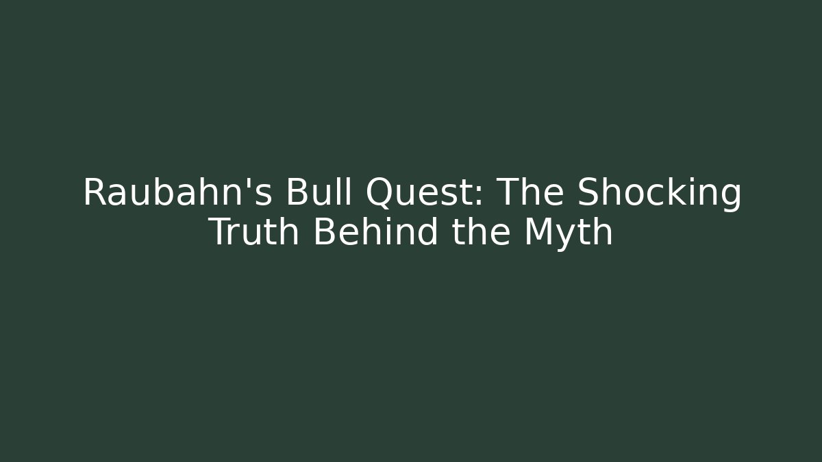 Raubahn's Bull Quest: The Shocking Truth Behind the Myth