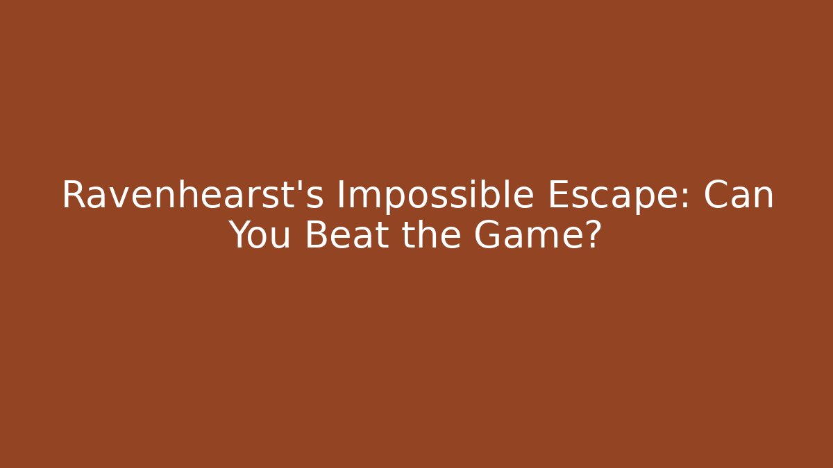 Ravenhearst's Impossible Escape: Can You Beat the Game?