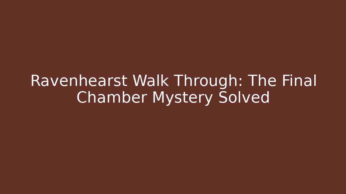 Ravenhearst Walk Through: The Final Chamber Mystery Solved