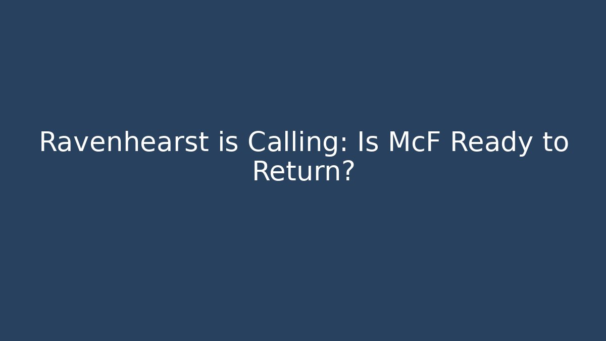 Ravenhearst is Calling: Is McF Ready to Return?
