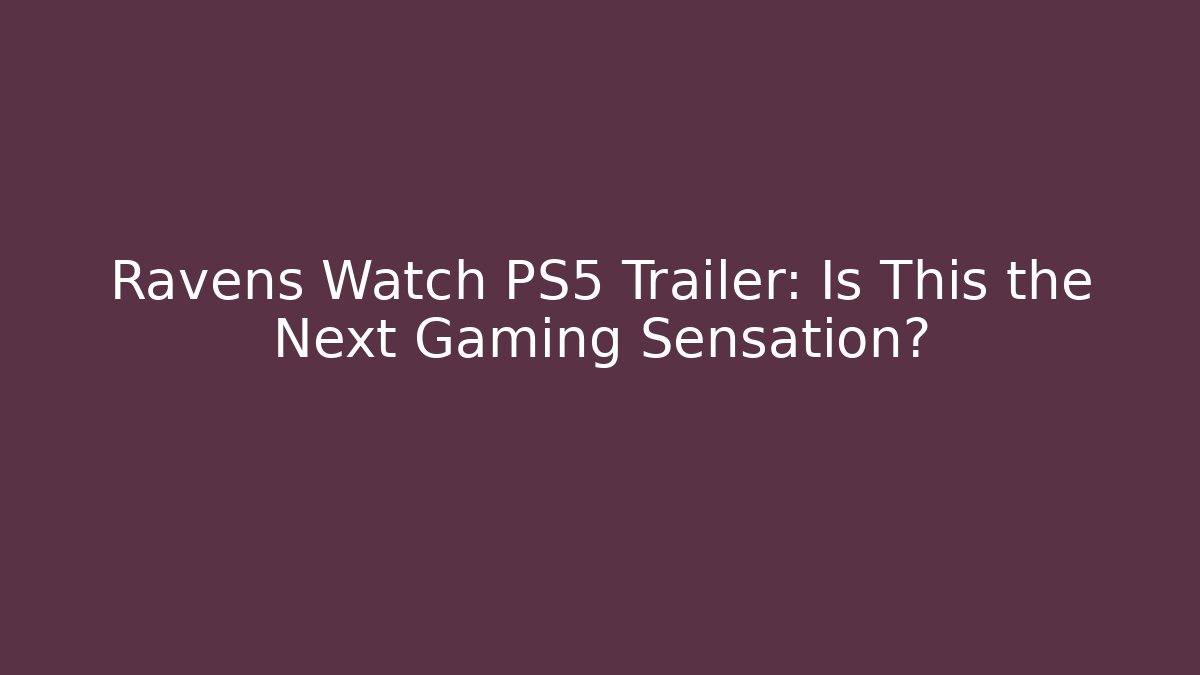 Ravens Watch PS5 Trailer: Is This the Next Gaming Sensation?