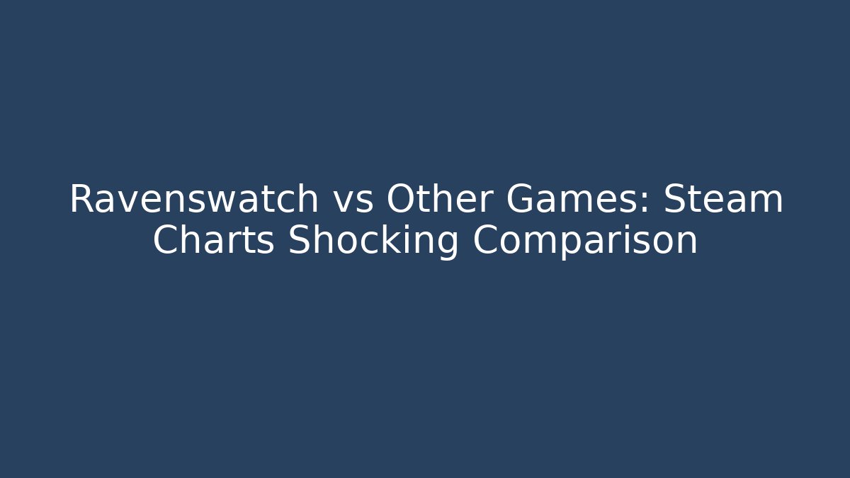Ravenswatch vs Other Games: Steam Charts Shocking Comparison