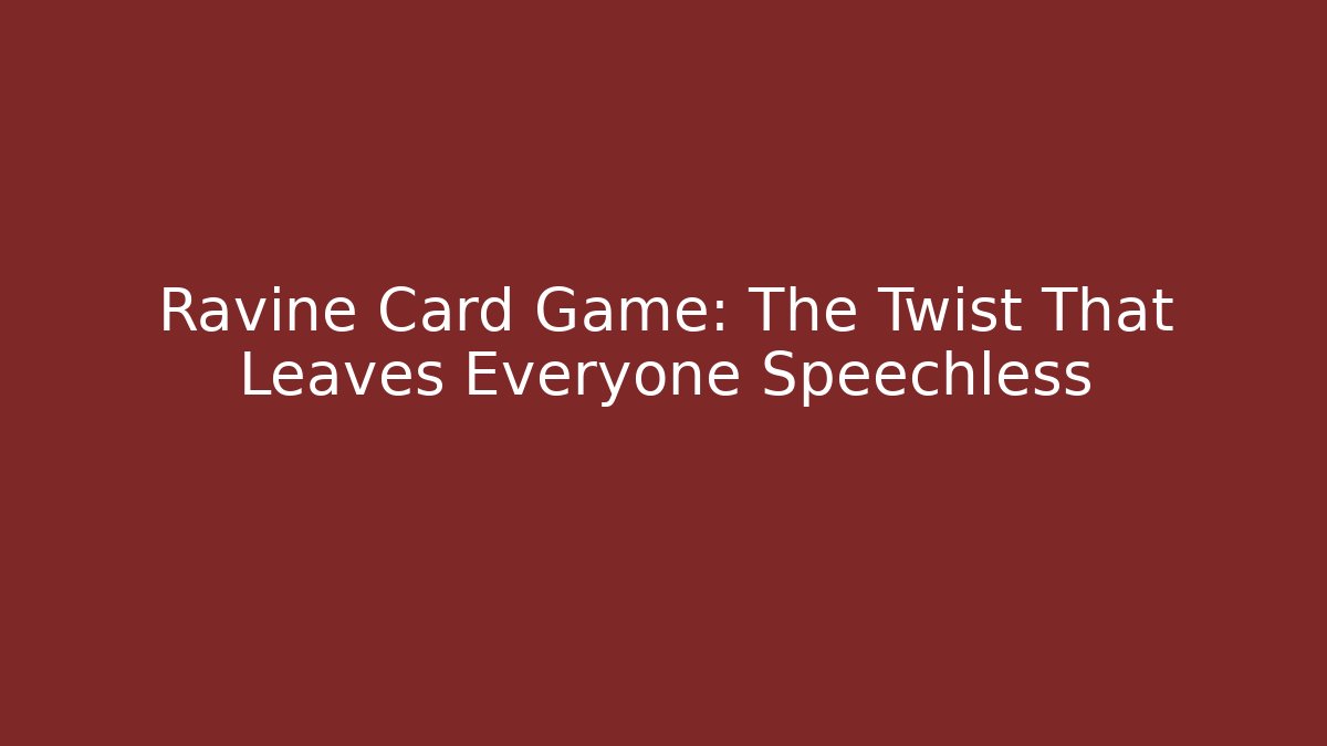 Ravine Card Game: The Twist That Leaves Everyone Speechless