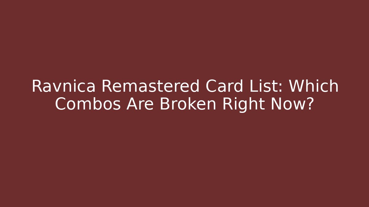 Ravnica Remastered Card List: Which Combos Are Broken Right Now?