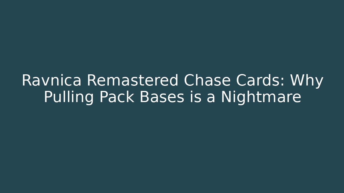 Ravnica Remastered Chase Cards: Why Pulling Pack Bases is a Nightmare