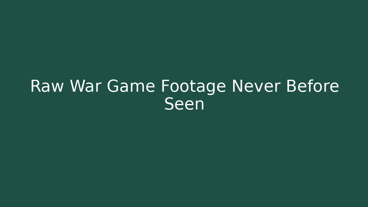Raw War Game Footage Never Before Seen