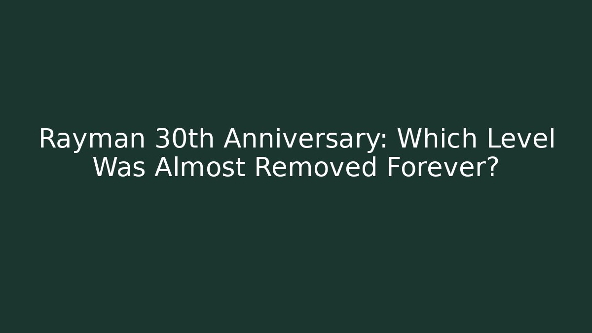 Rayman 30th Anniversary: Which Level Was Almost Removed Forever?
