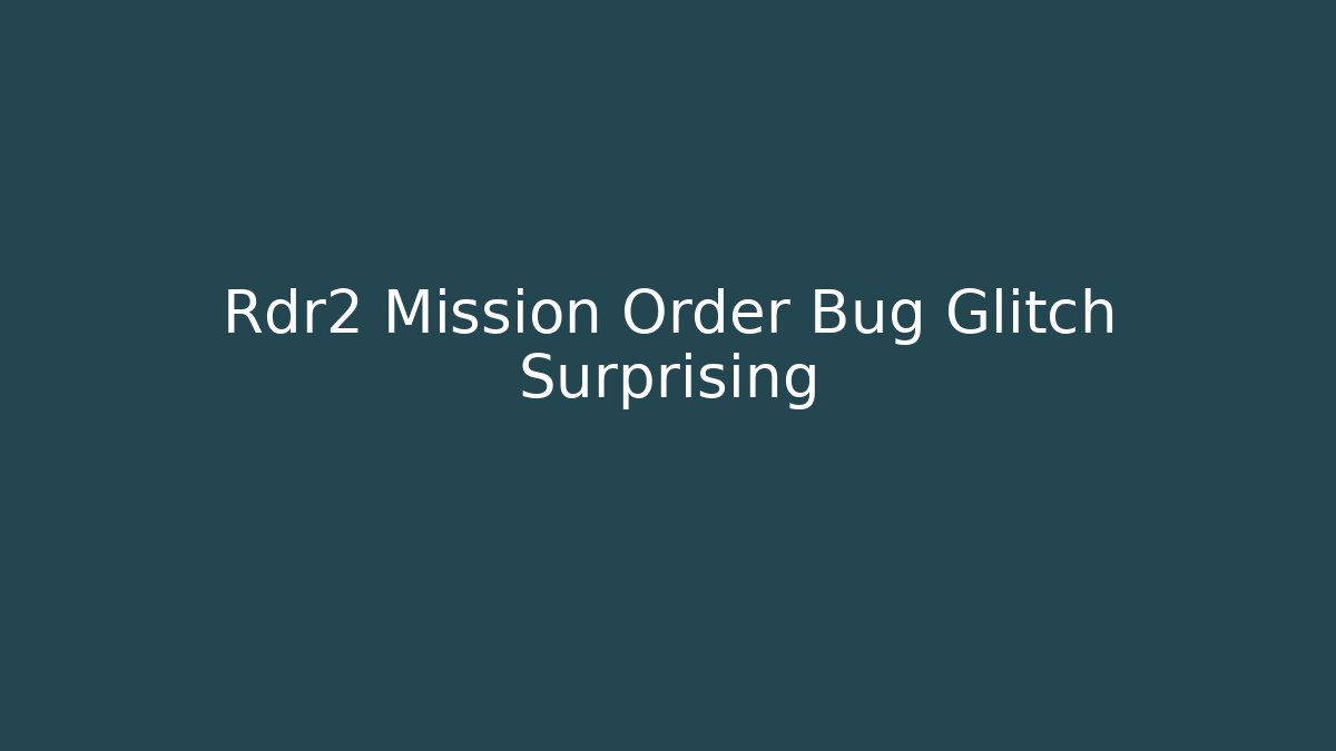 Rdr2 Mission Order Bug Glitch Surprising