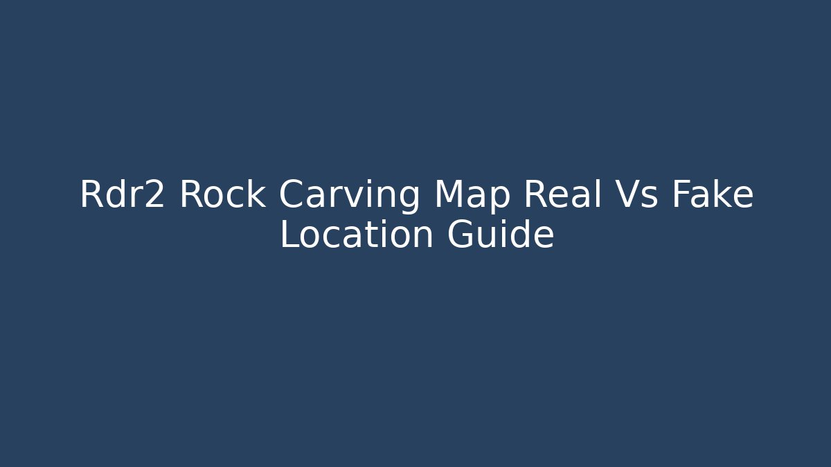 Rdr2 Rock Carving Map Real Vs Fake Location Guide