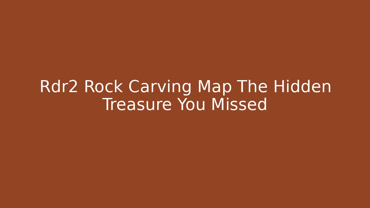 Rdr2 Rock Carving Map The Hidden Treasure You Missed