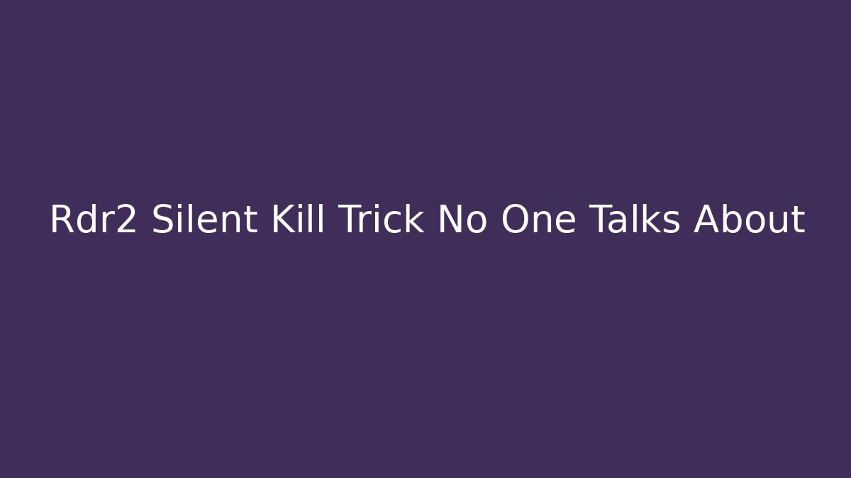 Rdr2 Silent Kill Trick No One Talks About