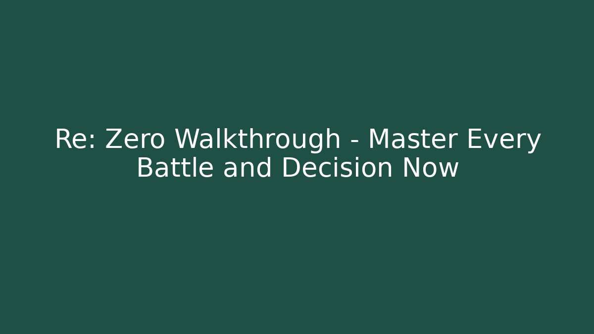 Re: Zero Walkthrough - Master Every Battle and Decision Now - Vintage E-Juice