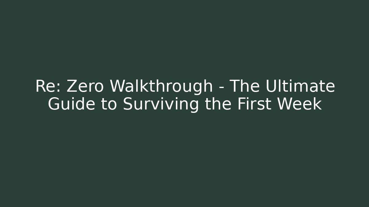 Re: Zero Walkthrough - The Ultimate Guide to Surviving the First Week